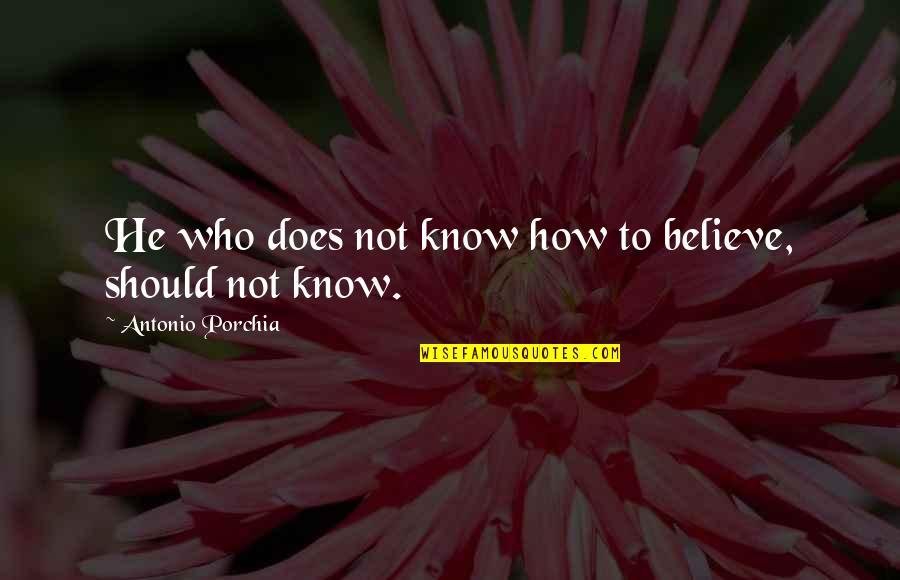 How To Quote Quotes By Antonio Porchia: He who does not know how to believe,