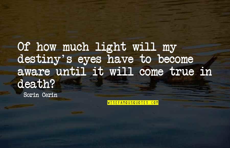How To Quote Quotes By Sorin Cerin: Of how much light will my destiny's eyes