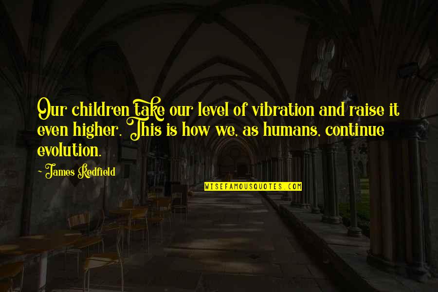 How To Raise Children Quotes By James Redfield: Our children take our level of vibration and