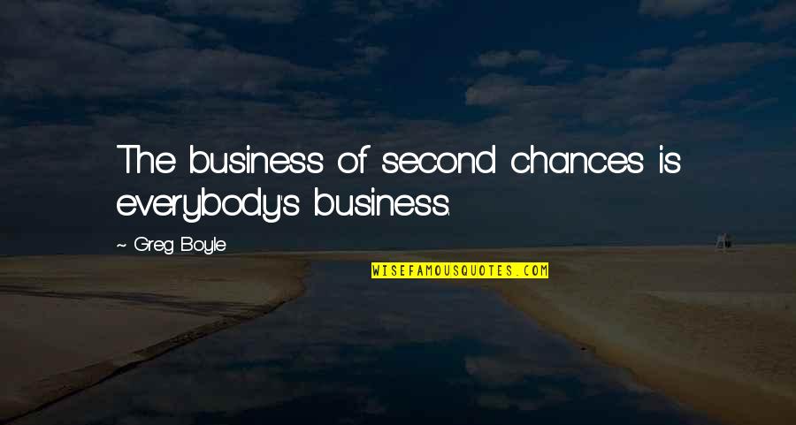 How To Reach Success Quotes By Greg Boyle: The business of second chances is everybody's business.