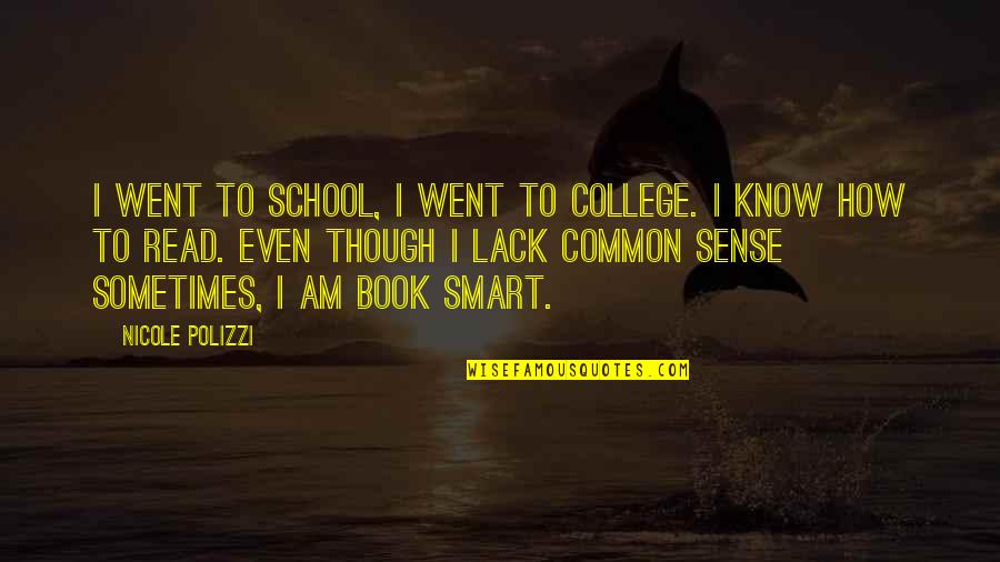 How To Read A Book Quotes By Nicole Polizzi: I went to school, I went to college.