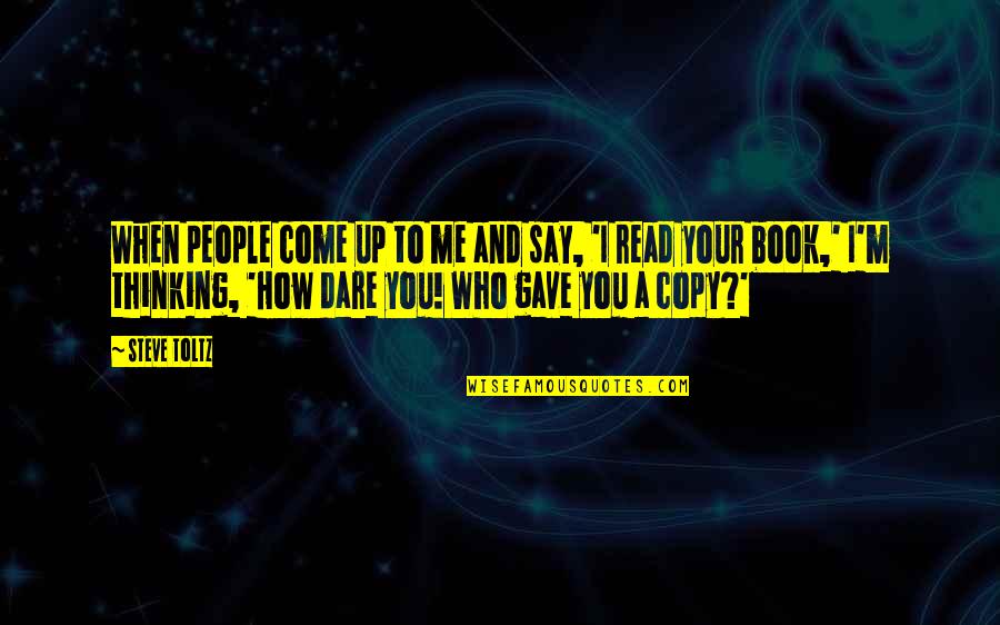 How To Read A Book Quotes By Steve Toltz: When people come up to me and say,