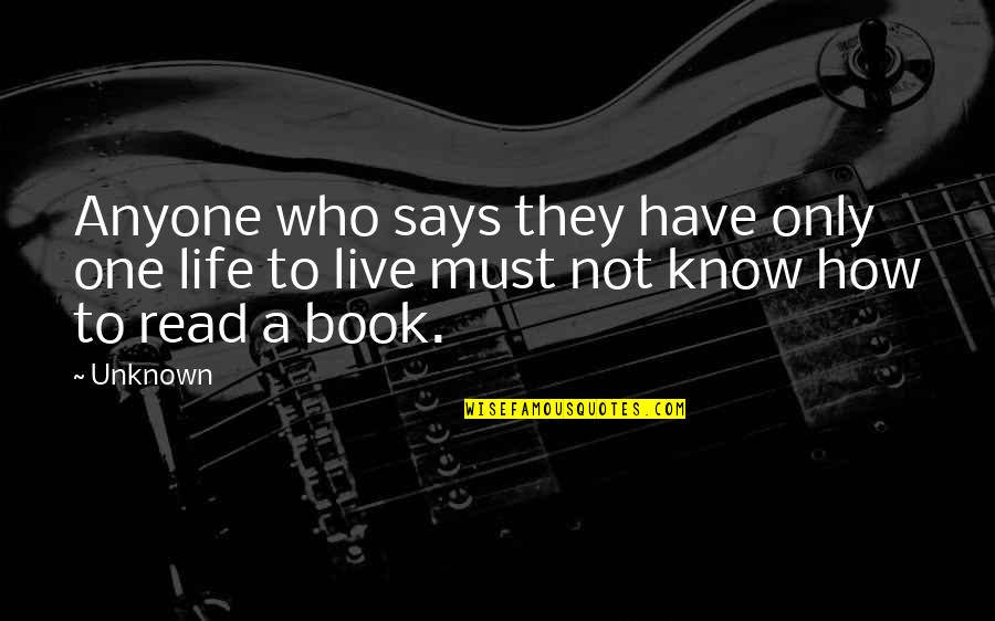 How To Read A Book Quotes By Unknown: Anyone who says they have only one life