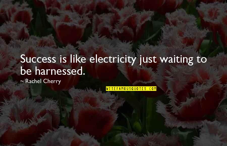 How To Really Love Your Child Quotes By Rachel Cherry: Success is like electricity just waiting to be How To Really Love Your Child Quotes By Rachel Cherry: Success is like electricity just waiting to be