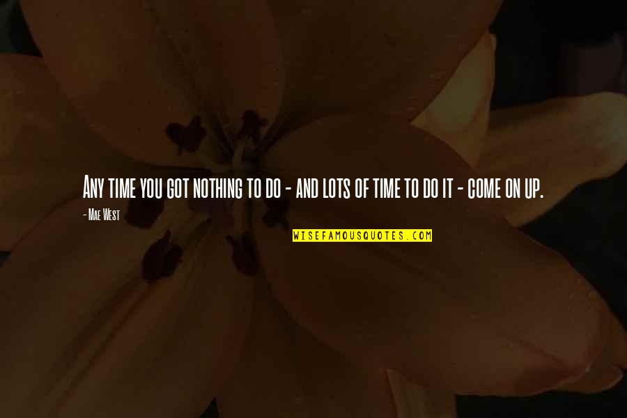 How To Refer Back To A Quotes By Mae West: Any time you got nothing to do -