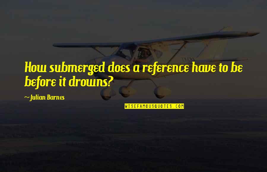 How To Reference Quotes By Julian Barnes: How submerged does a reference have to be