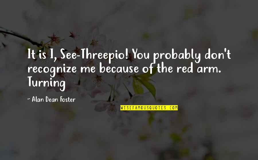 How To Reflect On A Quote Quotes By Alan Dean Foster: It is I, See-Threepio! You probably don't recognize How To Reflect On A Quote Quotes By Alan Dean Foster: It is I, See-Threepio! You probably don't recognize
