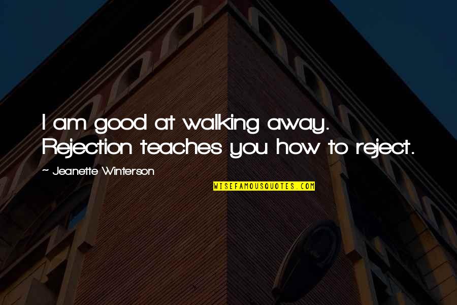 How To Reject A Quotes By Jeanette Winterson: I am good at walking away. Rejection teaches