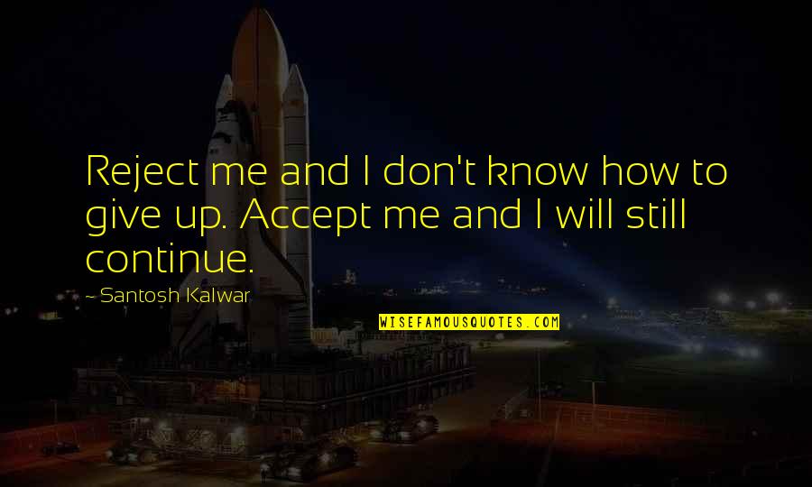 How To Reject A Quotes By Santosh Kalwar: Reject me and I don't know how to