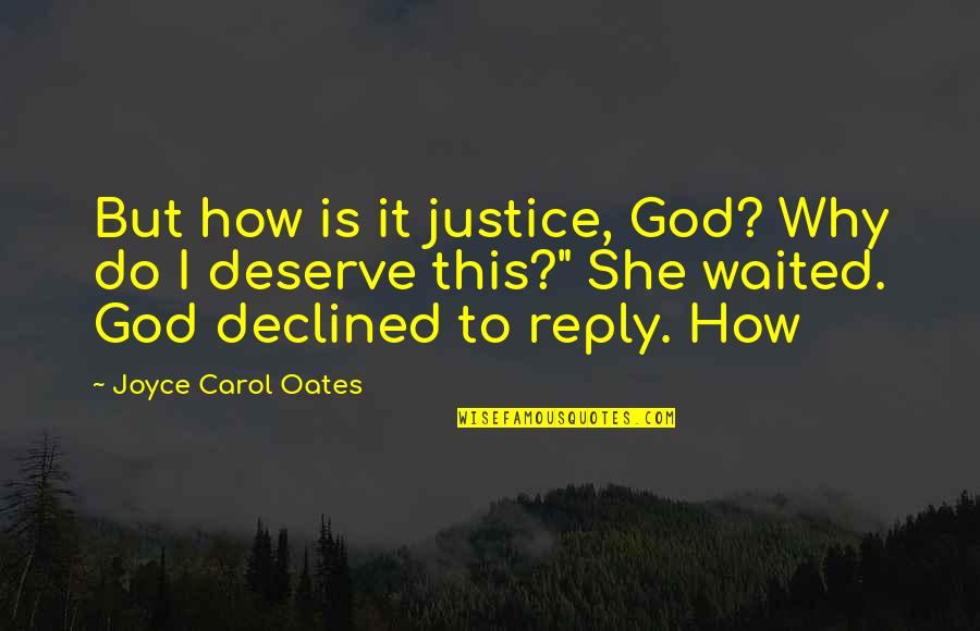 How To Reply To A Declined Quotes By Joyce Carol Oates: But how is it justice, God? Why do How To Reply To A Declined Quotes By Joyce Carol Oates: But how is it justice, God? Why do