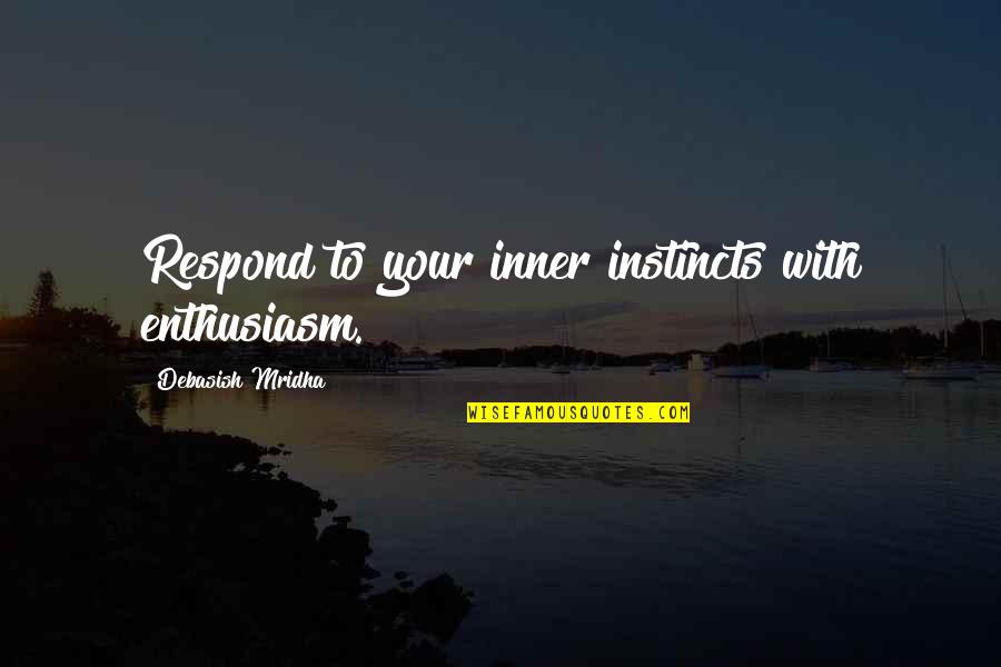 How To Respond To Inspirational Quotes By Debasish Mridha: Respond to your inner instincts with enthusiasm.