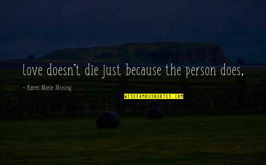 How To Restate Quotes By Karen Marie Moning: love doesn't die just because the person does,