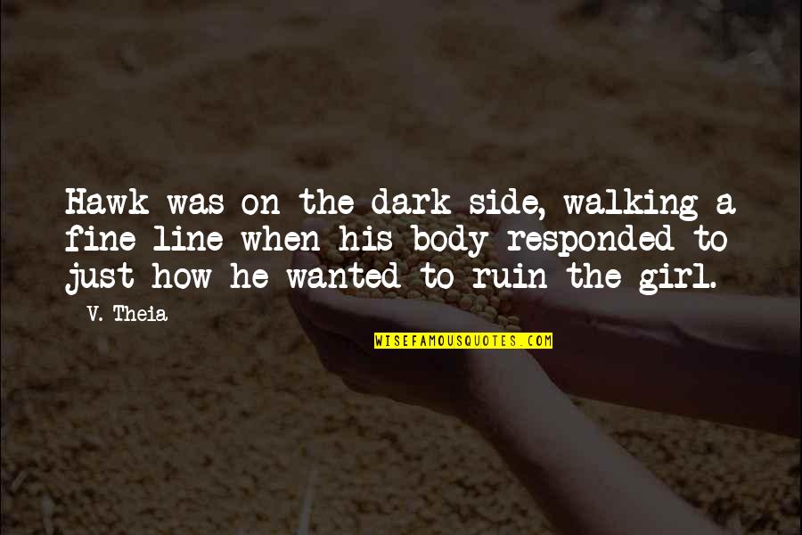 How To Ruin Quotes By V. Theia: Hawk was on the dark side, walking a How To Ruin Quotes By V. Theia: Hawk was on the dark side, walking a