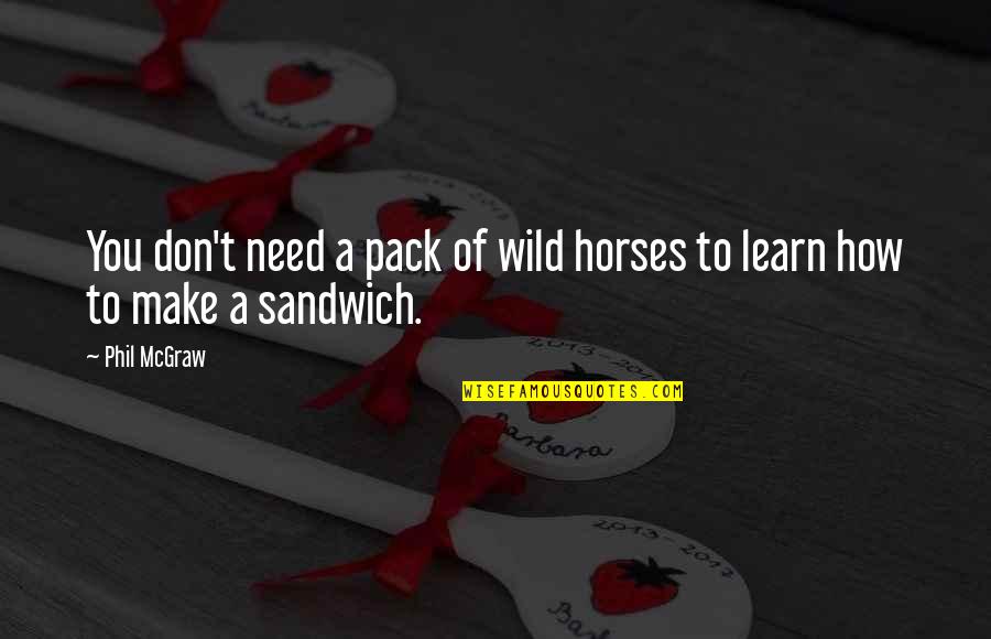 How To Sandwich Quotes By Phil McGraw: You don't need a pack of wild horses