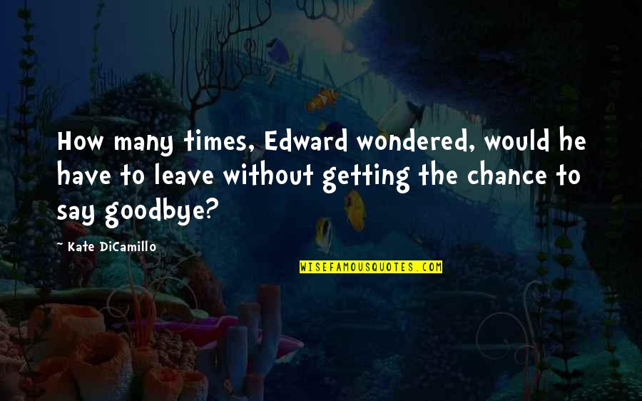 How To Say Goodbye Quotes By Kate DiCamillo: How many times, Edward wondered, would he have
