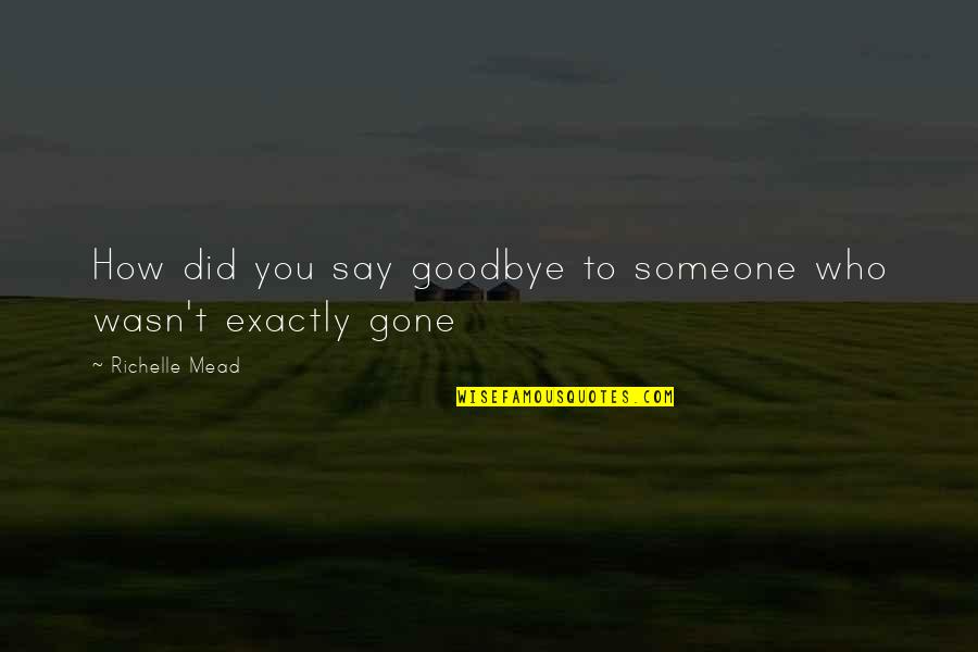 How To Say Goodbye Quotes By Richelle Mead: How did you say goodbye to someone who