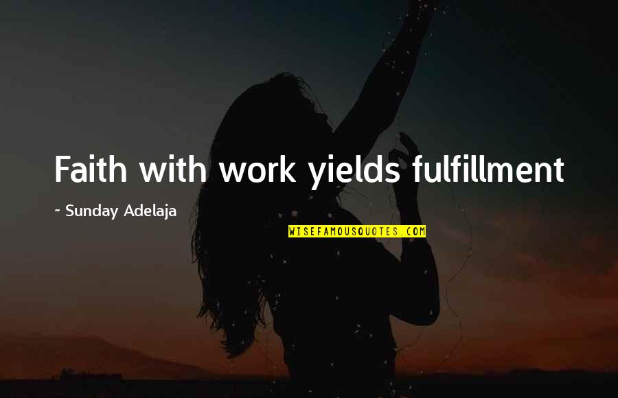 How To Say I Love You Out Loud Quotes By Sunday Adelaja: Faith with work yields fulfillment How To Say I Love You Out Loud Quotes By Sunday Adelaja: Faith with work yields fulfillment