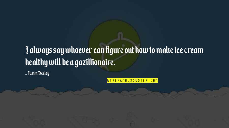 How To Say Quotes By Justin Deeley: I always say whoever can figure out how
