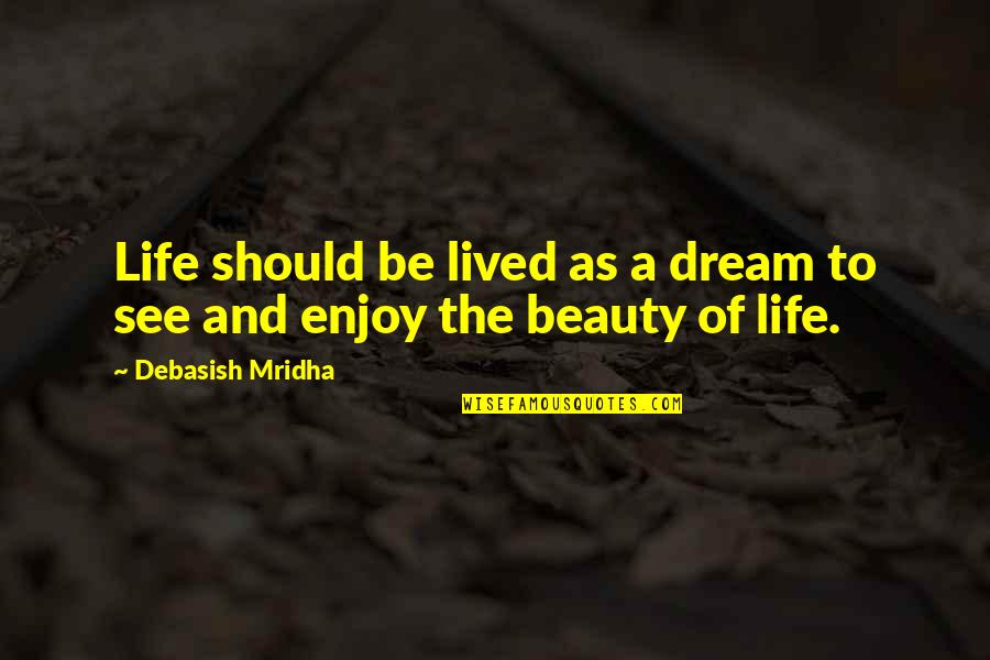 How To See Beauty Quotes By Debasish Mridha: Life should be lived as a dream to