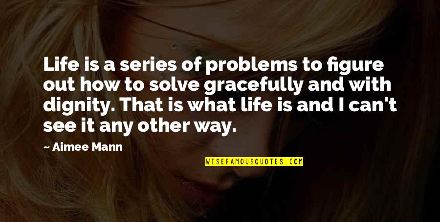 How To See Life Quotes By Aimee Mann: Life is a series of problems to figure