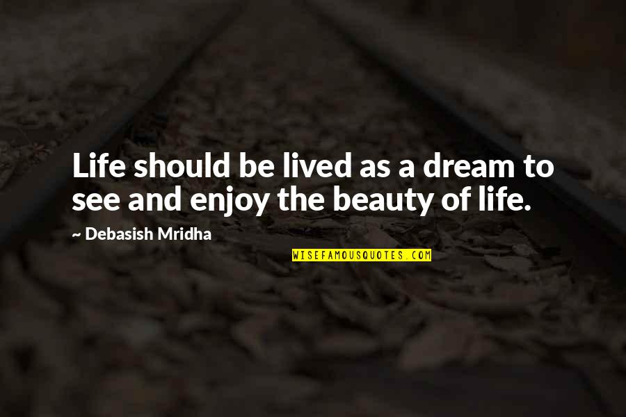 How To See Life Quotes By Debasish Mridha: Life should be lived as a dream to