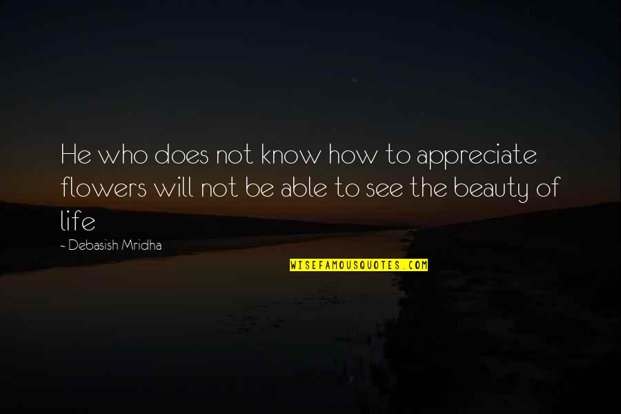 How To See Life Quotes By Debasish Mridha: He who does not know how to appreciate
