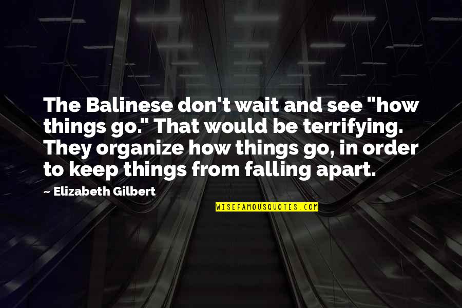 How To See Life Quotes By Elizabeth Gilbert: The Balinese don't wait and see "how things