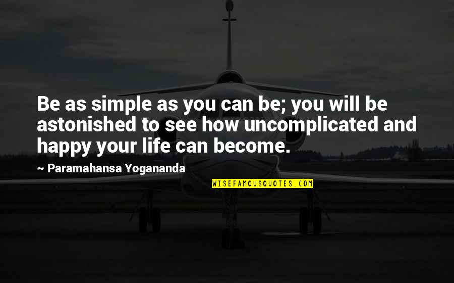 How To See Life Quotes By Paramahansa Yogananda: Be as simple as you can be; you