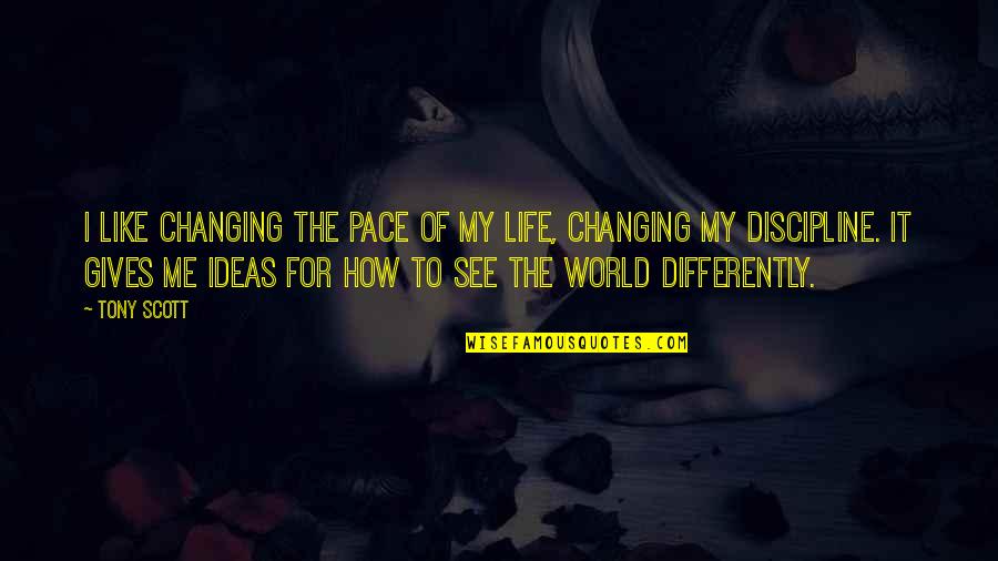 How To See Life Quotes By Tony Scott: I like changing the pace of my life,