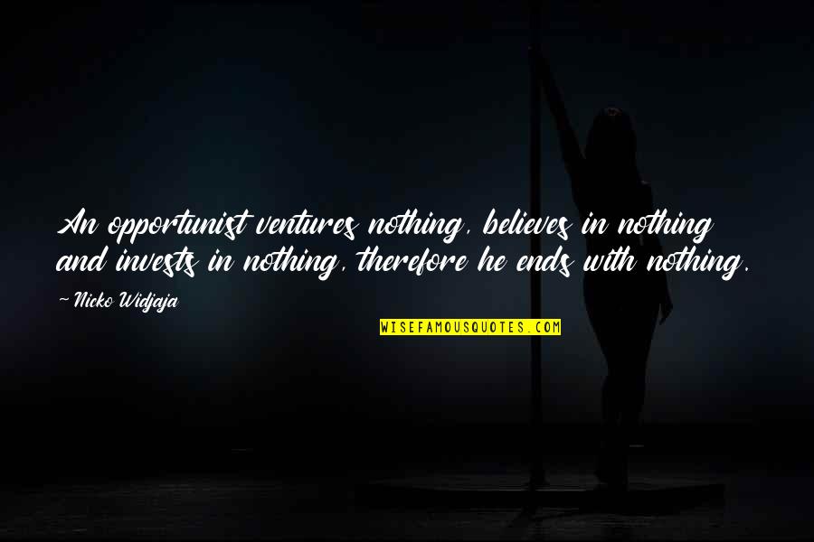 How To Show You Edited A Quotes By Nicko Widjaja: An opportunist ventures nothing, believes in nothing and