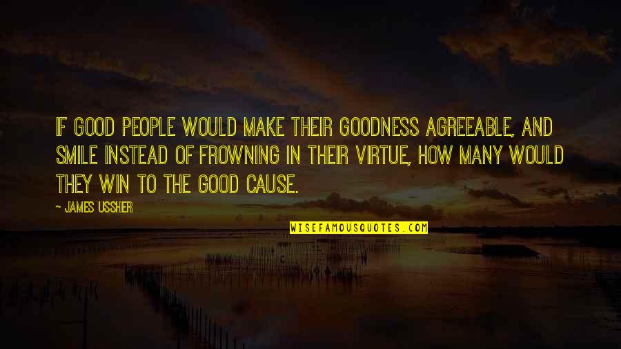 How To Smile Quotes By James Ussher: If good people would make their goodness agreeable,