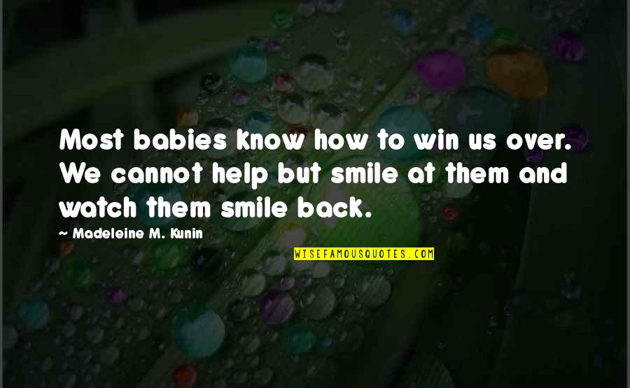 How To Smile Quotes By Madeleine M. Kunin: Most babies know how to win us over.