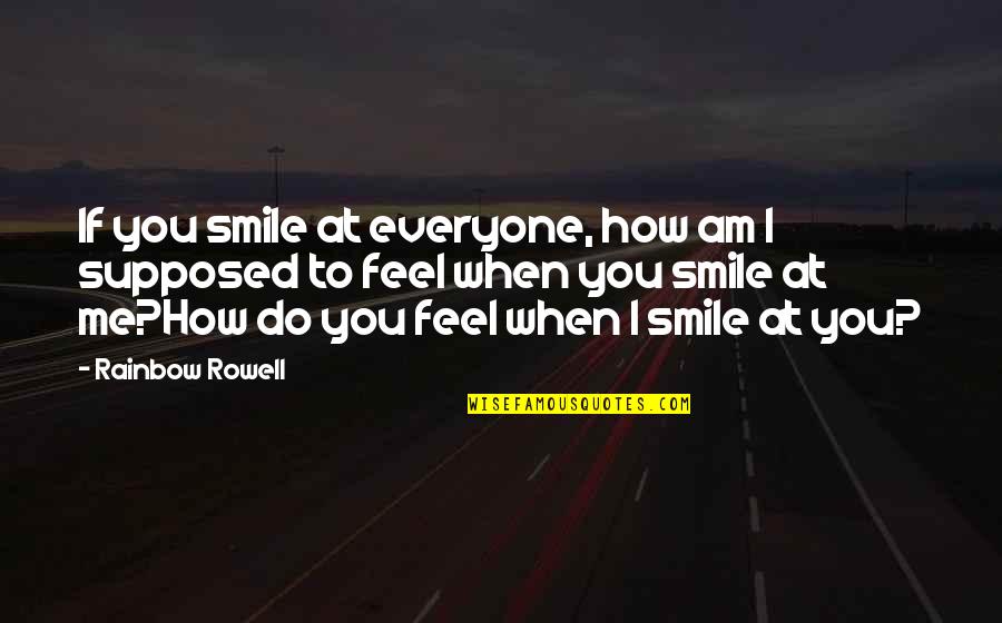 How To Smile Quotes By Rainbow Rowell: If you smile at everyone, how am I