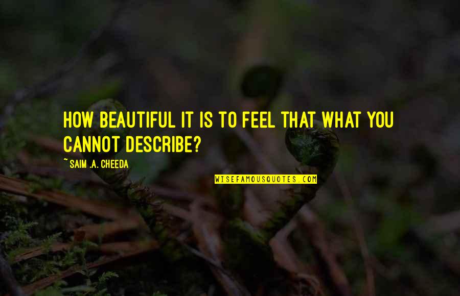 How To Smile Quotes By Saim .A. Cheeda: How beautiful it is to feel that what