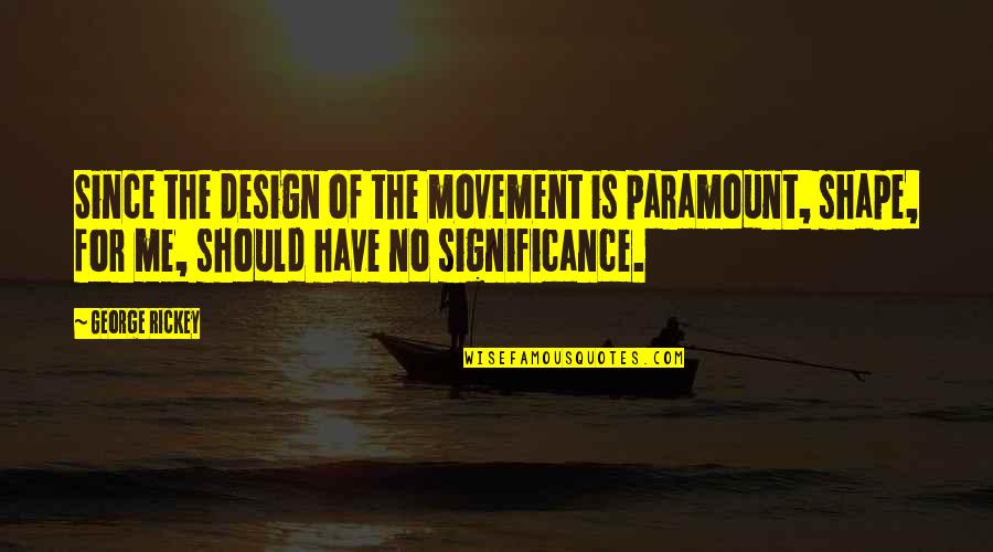 How To Solve A Problem Quote Quotes By George Rickey: Since the design of the movement is paramount,