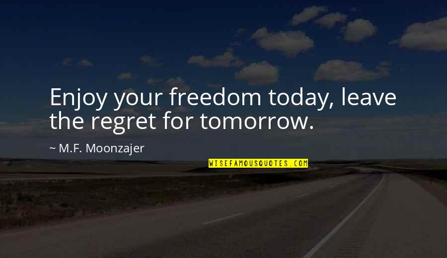 How To Solve A Problem Quote Quotes By M.F. Moonzajer: Enjoy your freedom today, leave the regret for