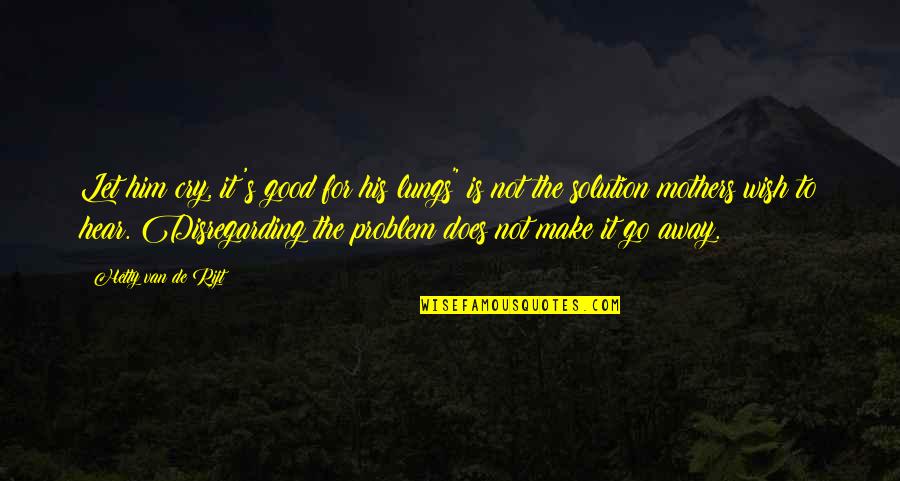 How To Speak To Others Quotes By Hetty Van De Rijt: Let him cry, it's good for his lungs"