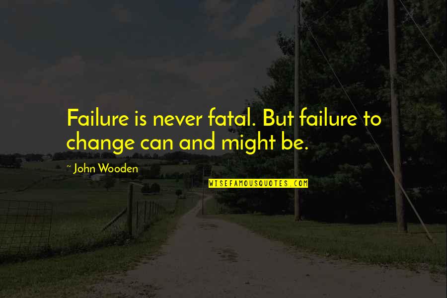 How To Speak To Others Quotes By John Wooden: Failure is never fatal. But failure to change