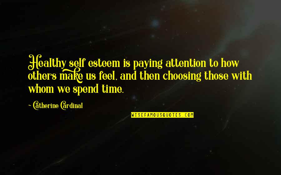 How To Spend Time Quotes By Catherine Cardinal: Healthy self esteem is paying attention to how
