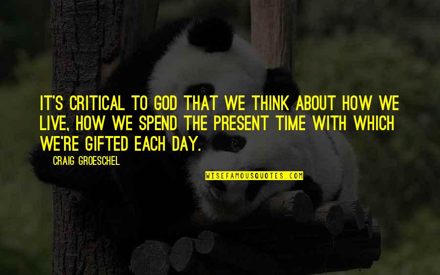 How To Spend Time Quotes By Craig Groeschel: It's critical to God that we think about
