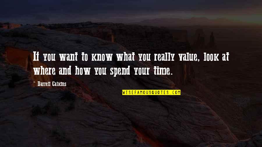 How To Spend Time Quotes By Darrell Calkins: If you want to know what you really