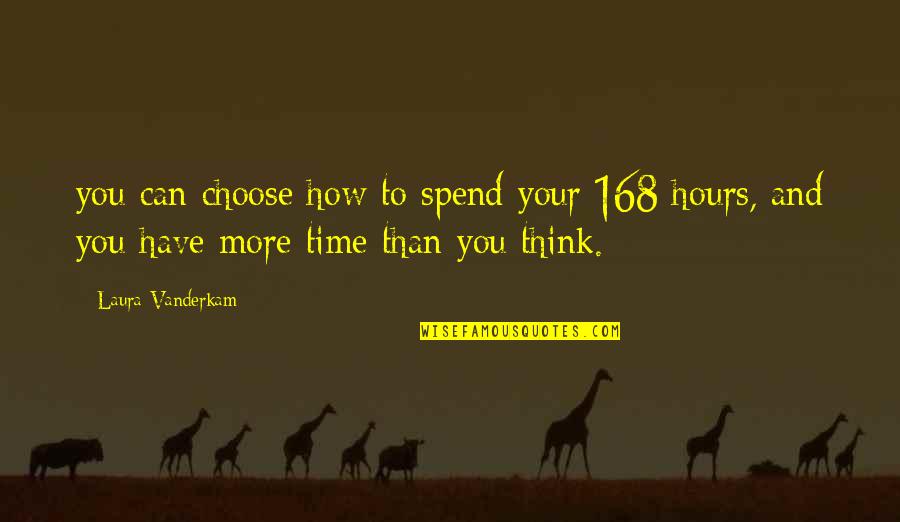 How To Spend Time Quotes By Laura Vanderkam: you can choose how to spend your 168