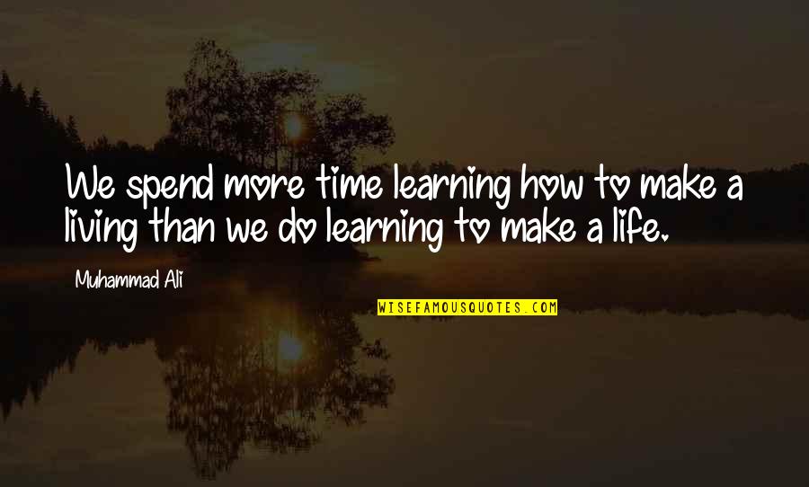 How To Spend Time Quotes By Muhammad Ali: We spend more time learning how to make