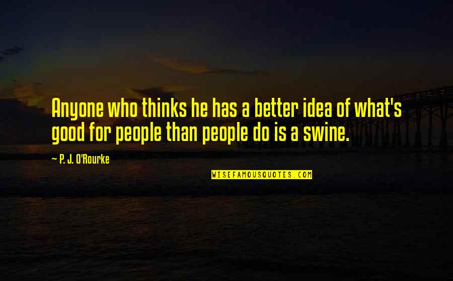 How To Start A Sentence Explaining A Quotes By P. J. O'Rourke: Anyone who thinks he has a better idea How To Start A Sentence Explaining A Quotes By P. J. O'Rourke: Anyone who thinks he has a better idea