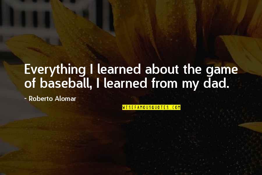 How To Stay Focused On Your Goals Quotes By Roberto Alomar: Everything I learned about the game of baseball,
