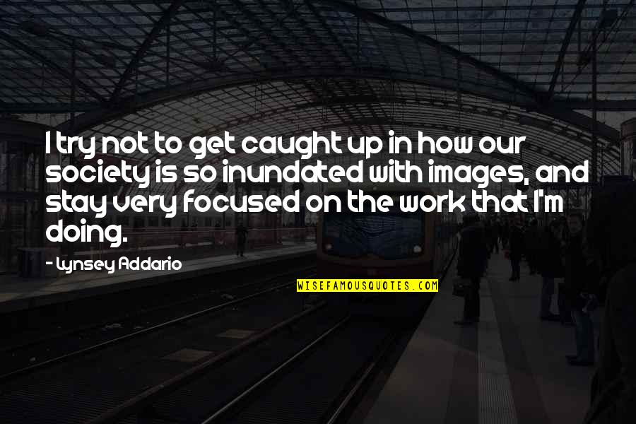 How To Stay Focused Quotes By Lynsey Addario: I try not to get caught up in