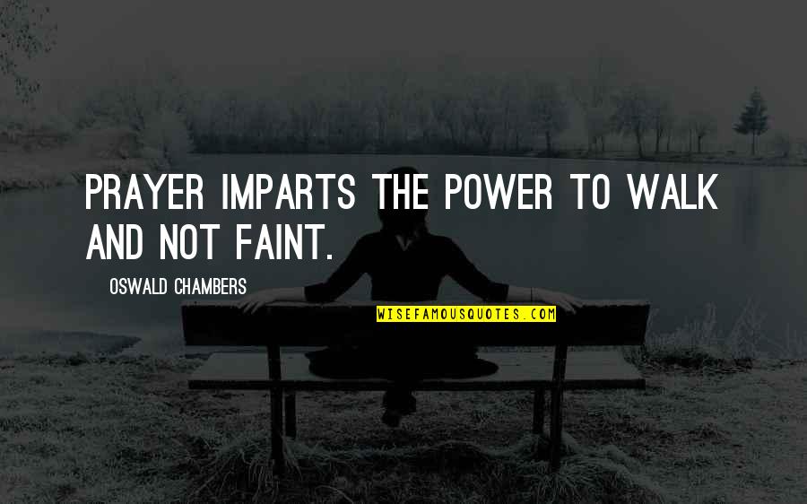 How To Stay Focused Quotes By Oswald Chambers: Prayer imparts the power to walk and not