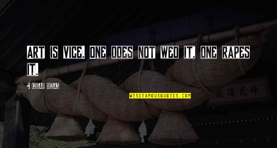 How To Stay Strong Quotes By Edgar Degas: Art is vice. One does not wed it,