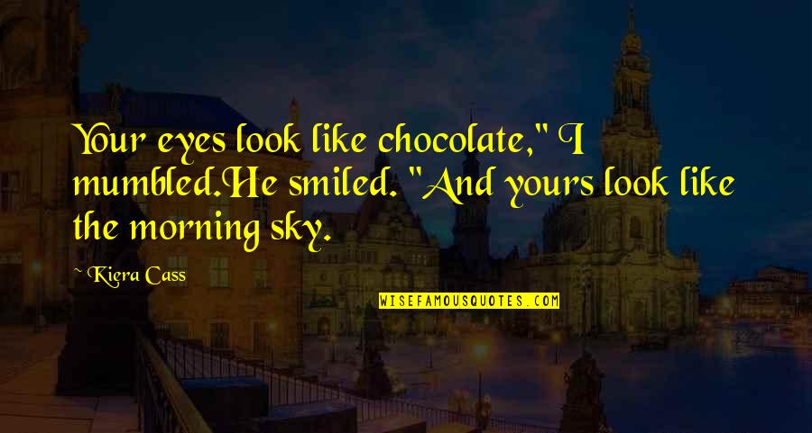 How To Stay Strong Quotes By Kiera Cass: Your eyes look like chocolate," I mumbled.He smiled.
