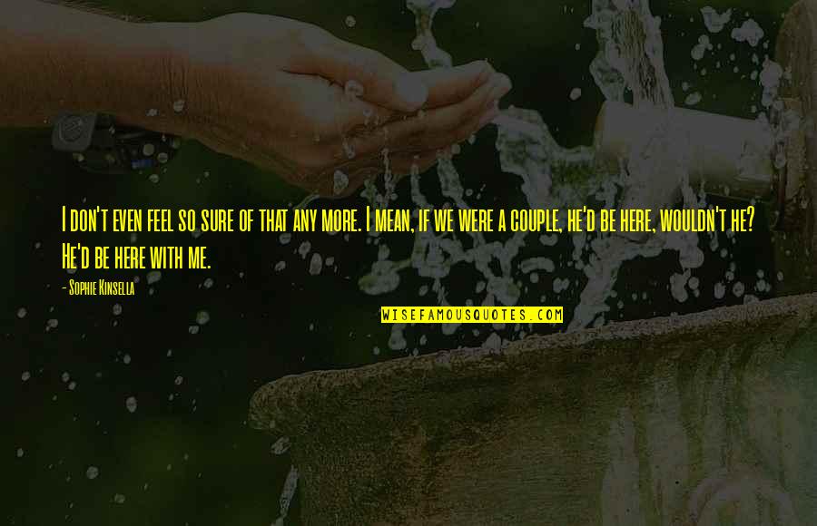 How To Stay Strong Quotes By Sophie Kinsella: I don't even feel so sure of that How To Stay Strong Quotes By Sophie Kinsella: I don't even feel so sure of that